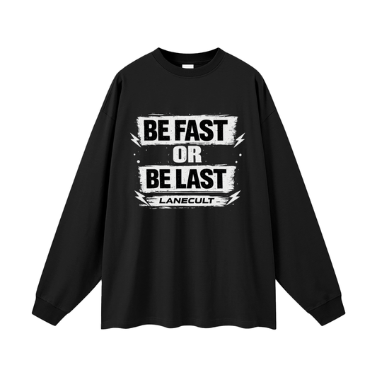 Be Fast Or Be Last Long Sleeve T-Shirt