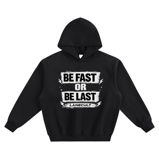 Be Fast or Be Last Hoodie